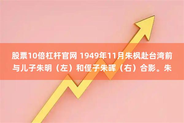 股票10倍杠杆官网 1949年11月朱枫赴台湾前与儿子朱明（左）和侄子朱晖（右）合影。朱